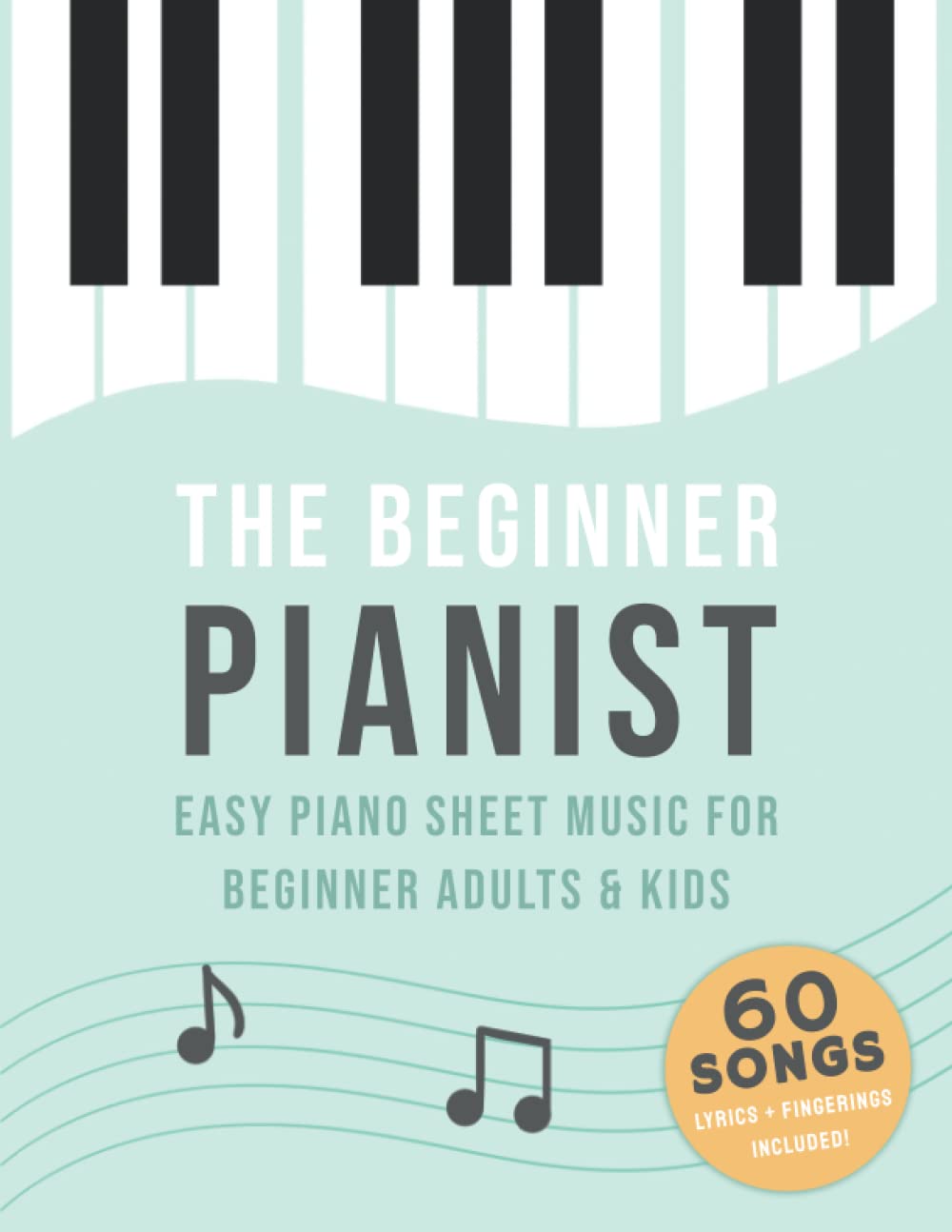 The Beginner Pianist Easy Piano Sheet Music For Beginner Adults Kids 60 Songs Lyrics Fingerings Included Masterpieces Classical Amazon Com Books