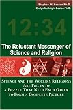 The Reluctant Messenger of Science and Religion: Science and the World's Religions Are Pieces to a P by
