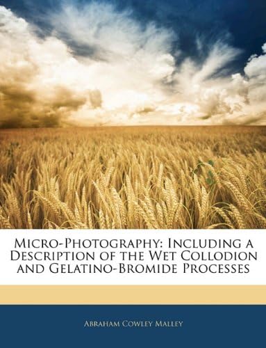 Micro-Photography: Including a Description of the Wet Collodion and Gelatino-Bromide Processes Paperback – 7 Jan 2010
