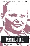 Dietrich Bonhoeffer: Witness to Jesus Christ (Making of Modern Theology) by Dietrich Bonhoeffer, John de Gruchy