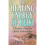 The Healing Energy of Reiki: A Beginner's Book for a Better Understanding