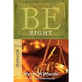Be Right (Romans): How to Be Right with God, Yourself, and Others (The BE Series Commentary)