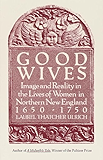 Good Wives: Image and Reality in the Lives of Women in Northern New England, 1650-1750