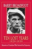 Ten Lost Years, 1929-1939: Memories of the Canadians Who Survived the Depression by Barry Broadfoot
