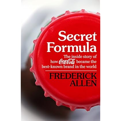 Secret Formula: The Inside Story of How Coca-Cola Became the Best-Known Brand in the World Secret Formula: The Inside Story of How Coca-Cola Became the Best-Known Brand in the World