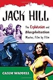 Jack Hill: The Exploitation and Blaxploitation Master, Film by Film by 