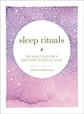Sleep Rituals: 100 Practices for a Deep and Peaceful Sleep by