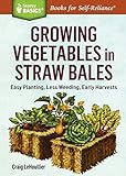 Growing Vegetables in Straw Bales: Easy Planting, Less Weeding, Early Harvests. A Storey BASICS® Title by Craig LeHoullier