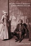 Reading Popular Romance in Early Modern England, Newcomb, Lori Humphrey, 0231123787