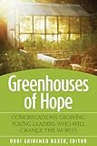 Greenhouses of Hope: Congregations Growing Young Leaders Who Will Change the World by Dorie Grinenko Baker