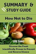 Summary & Study Guide - How Not to Die: Discover the Foods Scientifically Proven to Prevent and Reverse Disease (Volume 10) Summary & Study Guide - How Not to Die: Discover the Foods Scientifically Proven to Prevent and Reverse Disease (Volume 10)