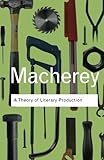 A theory of literary production (Routledge Classics) by Pierre Macherey
