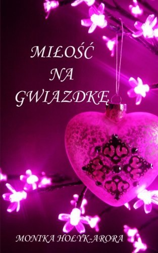 Milosc na Gwiazdke (Polish Edition) by Monika Holyk Arora (2014-12-13)