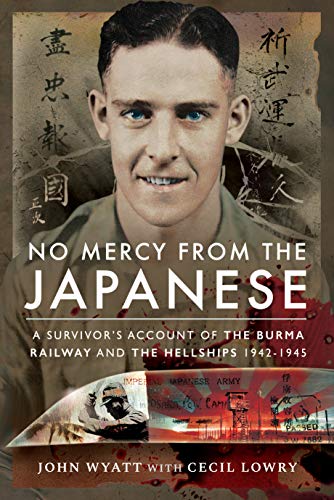 No Mercy from the Japanese: A Survivor's Account of the Burma Railway and the Hellships 1942-1945 by John Wyatt, Cecil Lowry