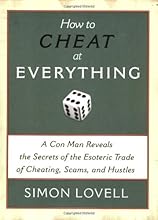 How to Cheat at Everything: A Con Man Reveals the Secrets of the Esoteric Trade of Cheating, Scams, and Hustles