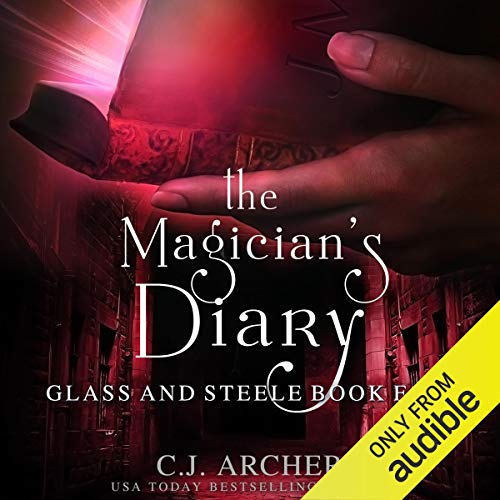 The Magician's Diary: Glass and Steele, Book 4 by C.J. Archer