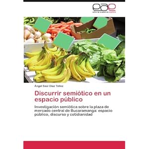 Discurrir semiótico en un espacio público: Investigación semiótica sobre la plaza de mercado central de Bucaramanga: espacio público, discurso y