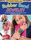 Totally Awesome Rubber Band Jewelry: Make Bracelets, Rings, Belts & More with Rainbow Loom(R), Cra-Z-Loom(TM) & FunLoom(TM)