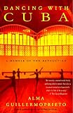 Dancing with Cuba: A Memoir of the Revolution by Alma Guillermoprieto