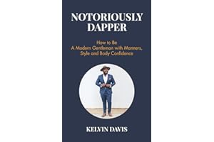Notoriously Dapper: How to Be a Modern Gentleman with Manners, Style and Body Confidence (Life Skills)