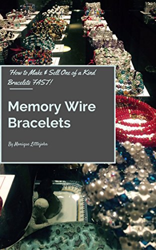 Memory Wire Bracelets: How to Make and Sell One of a Kind Bracelets FAST!