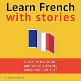Learn French with Stories: 7 Short Stories for Beginner and Intermediate Students