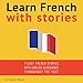 Learn French with Stories: 7 Short Stories for Beginner and Intermediate Students