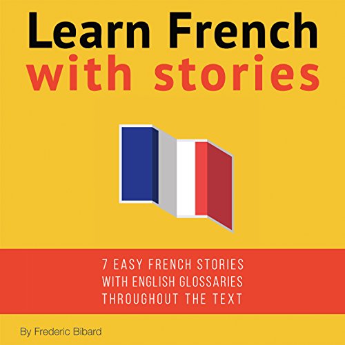 Learn French with Stories: 7 Short Stories for Beginner and Intermediate Students