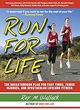 Run for Life: The Injury-Free, Anti-Aging, Super-Fitness Plan to Keep You Running to 100 by Roy M. Wallack