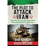The Plot to Attack Iran: How the CIA and the Deep State Have Conspired to Vilify Iran