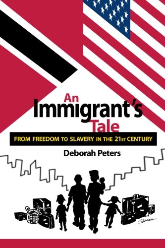 AN IMMIGRANT'S TALE - FROM FREEDOM TO SLAVERY IN THE 21ST. CENTURY (VOLUME 1) 