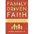 Family Driven Faith: Doing What It Takes to Raise Sons and Daughters Who Walk with God