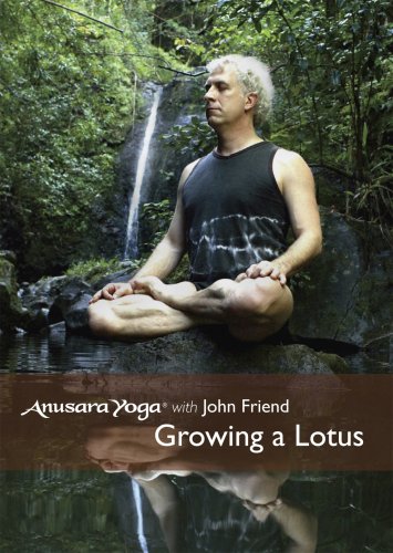 Anusara Yoga® with John Friend - Growing a Lotus Anusara Yoga® with John Friend - Growing a Lotus