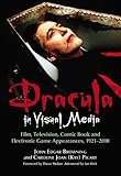Dracula in Visual Media: Film, Television, Comic Book and Electronic Game Appearances, 1921-2010 by John Edgar Browning, Dacre Stoker