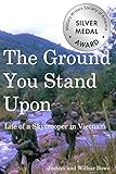 The Ground You Stand Upon: Life of a Skytrooper in Vietnam by Joshua E Bowe, Wilbur E Bowe