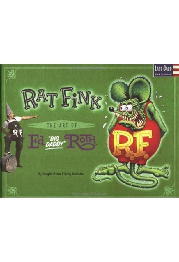 Ed 'Big Daddy' Roth: His Life, Times, Cars, and Art: Ganahl, Pat