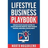 Lifestyle Business Playbook: Create Your Online Empire to Enjoy True Passive Income, Lifetime Profits and Real Fulfillment (Lifestyle Design) (Volume 1)