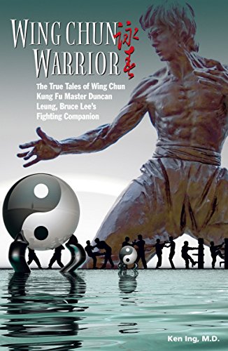 Wing Chun Warrior: The True Tales of Wing Chun Kung Fu Master Duncan Leung, Bruce Lee's Fighting Com by Ken Ing