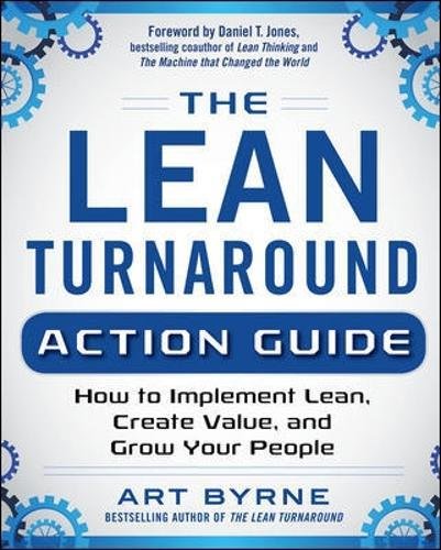 The Lean Turnaround Action Guide: How to Implement Lean, Create Value and Grow Your People (Business Books), by Art Byrne The Lean Turnaround Action Guide: How to Implement Lean, Create Value and Grow Your People (Business Books), by Art Byrne