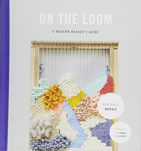 On the Loom: A Modern Weaver's Guide