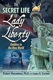 The Secret Life of Lady Liberty: Goddess in the New World by Robert Hieronimus, Laura E. Cortner