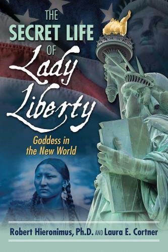 The Secret Life of Lady Liberty: Goddess in the New World by Robert Hieronimus, Laura E. Cortner