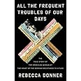 All the Frequent Troubles of Our Days: The True Story of the American Woman at the Heart of the German Resistance to Hitler