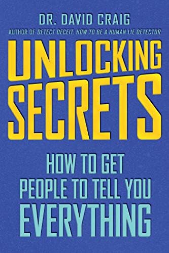 Unlocking Secrets: How to Get People to Tell You Everything Kindle Edition