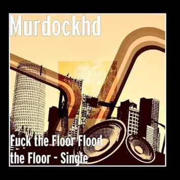 Murdockhd Fuck The Floor Flood The Floor Single Amazon Com Music