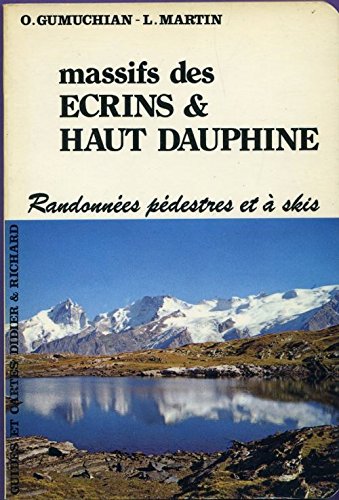Massifs des Écrins et Haut-Dauphiné : Itinéraires à pied et à ski Massifs des Écrins et Haut-Dauphiné : Itinéraires à pied et à ski
