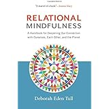 Relational Mindfulness: A Handbook for Deepening Our Connections with Ourselves, Each Other, and the Planet