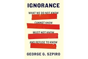 Ignorance: What We Do Not Know, Cannot Know, Must Not Know, and Refuse to Know