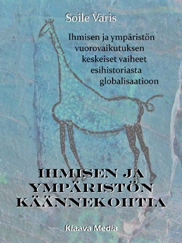 Ihmisen ja ympäristön käännekohtia: Ihmisen ja ympäristön vuorovaikutuksen keskeiset vaiheet esihistoriasta globalisaatioon (Finnish Edition)