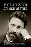 Pulitzer: A Life in Politics, Print, and Power